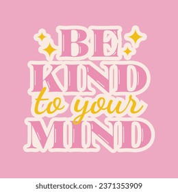 Be kind to your mind Inspirational phrase. Retro 70s groovy sticker. Mental health support. Vector illustration
