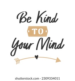 Be kind to your mind. Mental health. Lettering. Calligraphic handwritten inscription, quote, phrase. Banner, print, postcard, poster, typographic design.