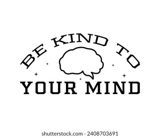 Be kind to your mind Mental health positive inspirational saying typographic art on white background