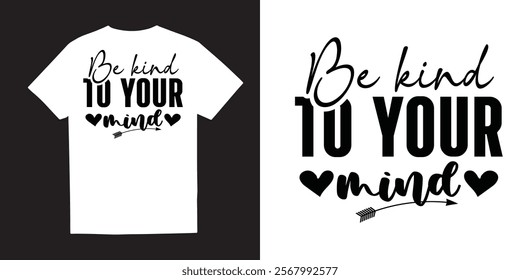 Be kind to your mind Mental Health TShirt Design and Vector – Self-Care, Positivity, Mindfulness, Inspirational Quotes, Break the Stigma, Emotional Wellness, Healing, and Motivational 