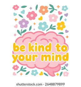 Be Kind to Your Mind - Mental Health Matters T-shirt vector, Self Love illustration, Inspirational saying, Funny Health Care Positive shirts