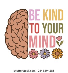 Be Kind to Your Mind - mentalh T-shirt vector, Self Love illustration, Self Care Quotes, Funny Health Care shirt, Health Awareness Art