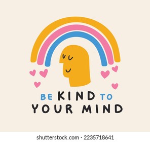 Be kind to your mind quote. Self love and self care poster. Mental health support banner for social media. Vector flat cartoon illustration.  Happy face under the rainbow spreading love and good vibes