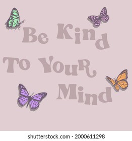 Be kind to your mind slogan with colorful butterfly illustration for t shirt print or other uses