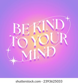 Be kind to your mind slogan on abstract gradient background in y2k style. Aesthetic modern design. Vector illustration