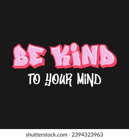 Be kind to your mind, typography graffiti font lettering print shirt