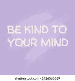 Be kind to your mind typography slogan. Vector illustration design for fashion graphics, t shirt prints, posters.