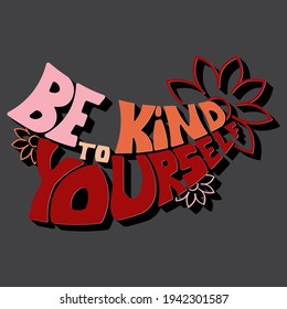 Be kind to yourself. Isolated vector inscription with unique handwritten letters with shadow and flowers. bright drawing for printing on plates, T-shirts, stickers, banners, bags.