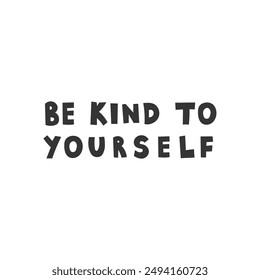 Be Kind To Yourself Lettering. Handwritten motivational phrase. Self Love Care Support Psychotherapy Psychology concept. Print. Vector illustration