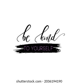 Be kind to yourself lettering quote print. Lettering quote prints,cards,posters,apparel or tee shirt. vector illustration for motivation quote in handwriting 