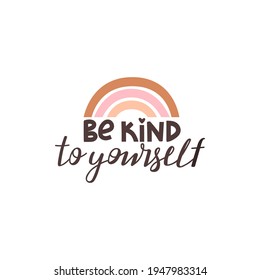 Be kind to yourself positive lettering phrase. Self care, love yourself concept. Lettering with abstract rainbow. Vector typography print for card, poster, t-shirt, badges, sticker etc.