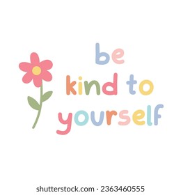 Be kind to yourself. Text in pastel color. Handwritten. Vector illustration. Phrase cute letters. Greeting card. Inspirational phrase.