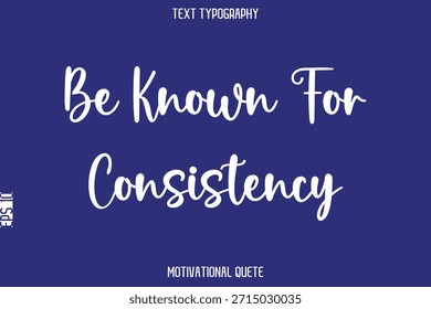 Be Known For Consistency    --Positive Thinking Motivational Typography Vector Text