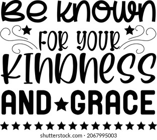 Be known for your Kindness and Grace svg T SHIRT DESIGN