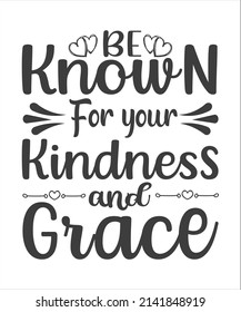 Be Known For Your Kindness And Grace SVG Cut File Design For Cricut SVG T-Shirt Design.