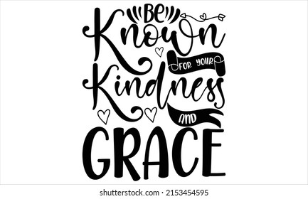 Be known for your kindness and grace   -   Lettering design for greeting banners, Mouse Pads, Prints, Cards and Posters, Mugs, Notebooks, Floor Pillows and T-shirt prints design.