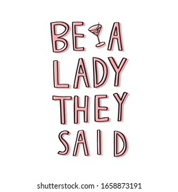 Be a lady they said - unique hand drawn inspirational girl power feminist quote. Vector illustration of feminism phrase on a bright  background.