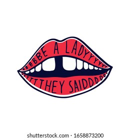 Be a lady they said - unique hand drawn inspirational girl power feminist quote. Vector illustration of feminism phrase on a bright  background with the lips and teeth with gap illustration.