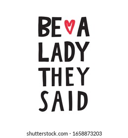 Be a lady they said - unique hand drawn inspirational girl power feminist quote. Vector illustration of feminism phrase on a bright  background with the heart.