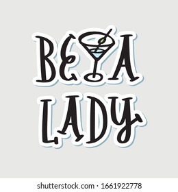 Be a lady unique hand drawn inspirational girl power feminist quote. Vector illustration of feminism phrase on a white background with martini glass and dots. Serif lettering in a doodle cartoon style