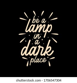Be lamp in a dark place. Quote. Best Inspirational and motivational
quotes and sayings about life, wisdom, positive, uplifting, success, motivation, and inspiration. Typography design.