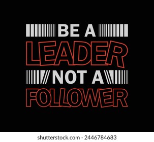 Be a leader not a follower vector illustration typography graphic motivational tshirt and apparel design for print and other uses