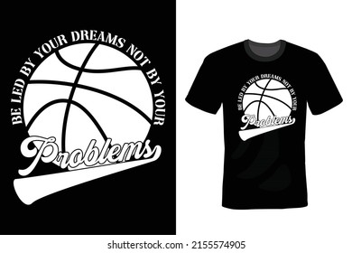 Be led by your dreams not by your problems. Basketball T shirt design, vintage, typography