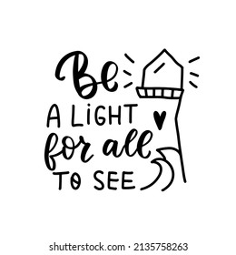 Be a light for all to see. Inspirational quote. Religious phrase. Mental health affirmation quote. Hand lettering, psychology depression awareness. Handwritten positive self-care motivational saying.