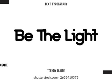 Be The Light  Bold Calligraphy Text Trendy Quote For T-Shirt Designs