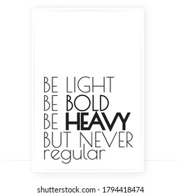 Be light, be bold, be heavy, but never regular, vector. Motivational, inspirational life quotes. Scandinavian minimalist art design. Wording design, lettering. Wall art, artwork