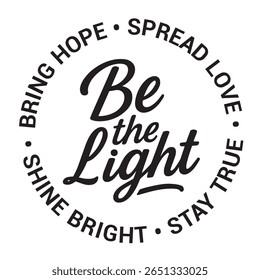 Be the light, bring hope, spread love, stay true, shine bright, inspirational design quote, motivational quotes, typography illustration lettering quotes