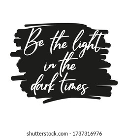Be light in dark times cute lettering card vector illustration. White inscription on black backdrop flat style. Positive expression. Motivation concept. Isolated on white
