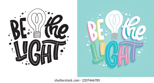 Be the light. Hand drawn motivation lettering phrase in modern calligraphy style. Inspiration slogan for print and poster design. Vector for t-shirt design