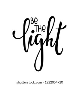 be the light. Inspirational and Motivational Quotes. Hand Brush Lettering And Typography Design Art, Your Designs T-shirts, Posters, Invitations, Greeting Cards