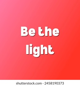 Be the light Inspirational and motivational quotes, typography, fashion, art, designs: for prints, posters, cards, t shirt, coffee mug hoodies etc.