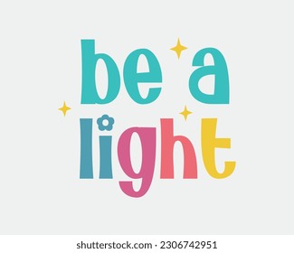 Be a Light Inspirational quote retro colorful typographic art on white background