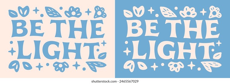 Be the light lettering flowers illustration. Bible verse quotes for faithful Christian girls floral blue retro aesthetic religious poster. Cute groovy art text for women shirt design print vector.