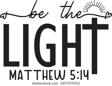 Be the Light, Matthew 5:14  for Cricut, Cut file, Viny Cut 