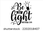 Be The Light Matthew 5:14 - Faith T shirt Design, Hand lettering illustration for your design, Modern calligraphy, Svg Files for Cricut, Poster, EPS