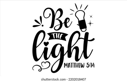 Be The Light Matthew 5:14 - Faith T shirt Design, Hand lettering illustration for your design, Modern calligraphy, Svg Files for Cricut, Poster, EPS svg