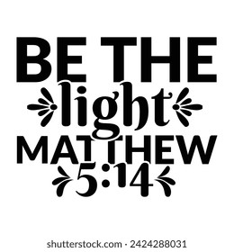 Be the light Matthew 5:16 - Bible Verse t shirts design, Hand drawn lettering phrase, Calligraphy t shirt design, Isolated on white background, Files for Cutting Circuits and Silhouette.