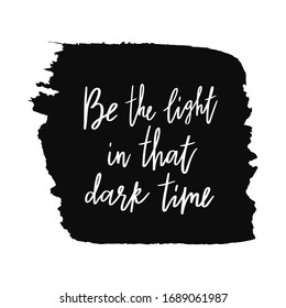 Be the light in that dark time hand written text on in hand drawn background.