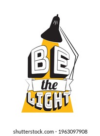 Be the light, vector. Motivational, inspirational life quotes. Positive quotes, affirmation. Lamp with light illustration. Wall art, artwork. Wording design, lettering 