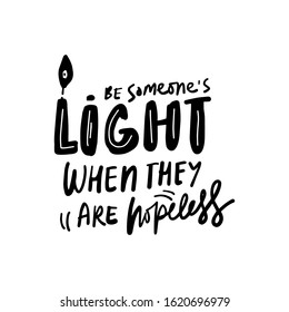Be someone’s light when they are hopeless. Hand lettering inspirational quote for your design