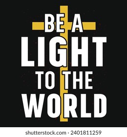 Be a light to the world jesus or god typography tshirt design 