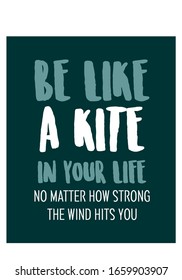 Be Like a Kite in Your Life. Motivational Quote. Poster. T-shirt Design. Vector Illustration