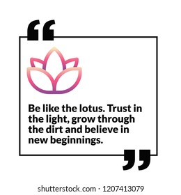 Be like the lotus Trust in the light grow through the dirt and believe in new beginnings Motivational Quote Vector Poster
