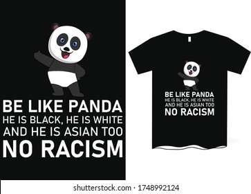 Be like panda he is black he is white and he is Asian too, no racism - Anti-Racism, Anti-Racist T-Shirt Design
