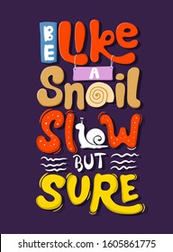 Be like a snail, slow but sure. Quote Typography. Vector lettering for t-shirt design, printing, postcard, and wallpaper. poster.