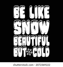 Be Like Snow Beautiful But Cold T shirt Design For man and women